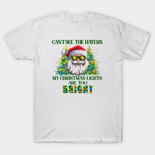 Can't See The Haters My Christmas Lights Are Too Bright T-Shirt